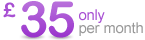 only £35 per month
